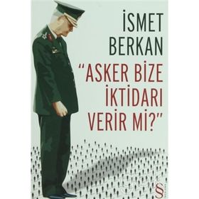 Asker Bize İktidarı Verir Mi? - İsmet Berkan