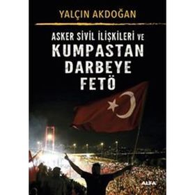 Asker Sivil İlişkileri ve Kumpastan Darbeye Fetö - Yalçın Akdoğan