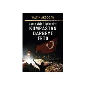 Asker Sivil İlişkileri ve Kumpastan Darbeye Fetö - Yalçın Akdoğan