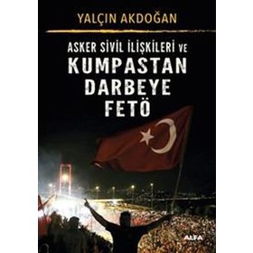 Asker Sivil İlişkileri ve Kumpastan Darbeye Fetö - Yalçın Akdoğan