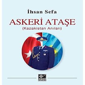 Askeri Ataşe (Kazakistan Anıları) - İhsan Sefa
