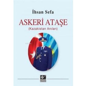 Askeri Ataşe (Kazakistan Anıları) - İhsan Sefa