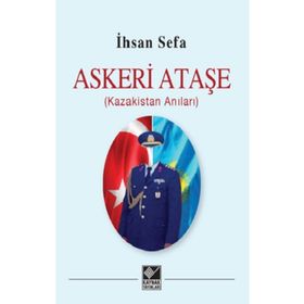 Askeri Ataşe (Kazakistan Anıları) - İhsan Sefa