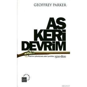 ASKERI DEVRIM BATI´NIN YÜKSELİŞİNDE ASKERI YENILIKLER 1500-1800 - GEOFFREY PARKER