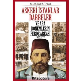 Askeri İsyanlar Darbeler ve Ara Dönemlerin Perde Arkası 1299-1919 - Mustafa İnal