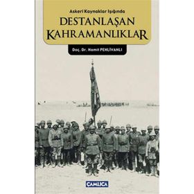 ASKERI KAYNAKLAR IŞIĞINDA DESTANLAŞAN KAHRAMANLIKLAR - HAMIT PEHLİVANLI
