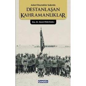 ASKERI KAYNAKLAR IŞIĞINDA DESTANLAŞAN KAHRAMANLIKLAR - HAMIT PEHLİVANLI