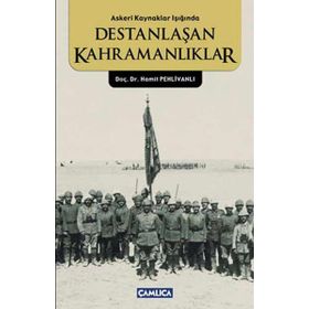 ASKERI KAYNAKLAR IŞIĞINDA DESTANLAŞAN KAHRAMANLIKLAR - HAMIT PEHLİVANLI