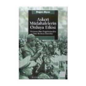 ASKERI MÜDAHALELERİN ORDUYA ETKISI HİYERARŞİ DIŞI ÖRGÜTLENMEDEN EMIR KOMUTA ZINCIRINE - DOĞAN AKYAZ