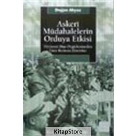 ASKERI MÜDAHALELERİN ORDUYA ETKISI HİYERARŞİ DIŞI ÖRGÜTLENMEDEN EMIR KOMUTA ZINCIRINE - DOĞAN AKYAZ