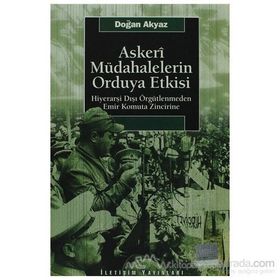 ASKERI MÜDAHALELERİN ORDUYA ETKISI HİYERARŞİ DIŞI ÖRGÜTLENMEDEN EMIR KOMUTA ZINCIRINE - DOĞAN AKYAZ