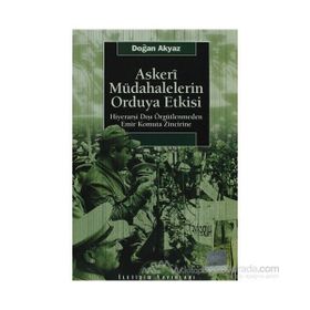 ASKERI MÜDAHALELERİN ORDUYA ETKISI HİYERARŞİ DIŞI ÖRGÜTLENMEDEN EMIR KOMUTA ZINCIRINE - DOĞAN AKYAZ