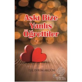 Aşkı Bize Yanlış Öğrettiler - Işıl Evrim Akgün