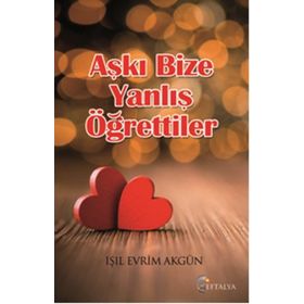 Aşkı Bize Yanlış Öğrettiler - Işıl Evrim Akgün