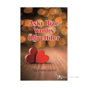 Aşkı Bize Yanlış Öğrettiler - Işıl Evrim Akgün