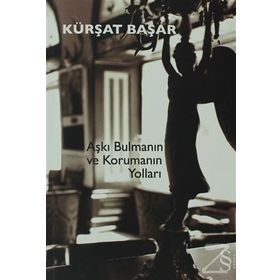 Aşkı Bulmanın ve Korumanın Yolları - Kürşat Başar