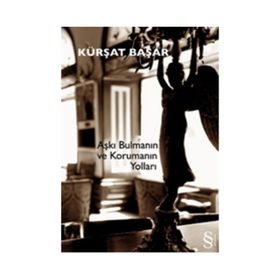 Aşkı Bulmanın ve Korumanın Yolları - Kürşat Başar
