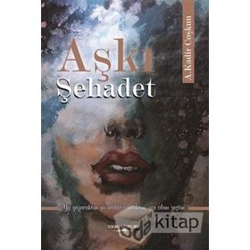 Aşkı Şehadet - A. Kadir Coşkun