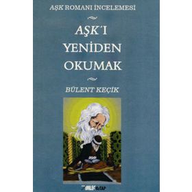 AŞKI YENIDEN OKUMAK - BÜLENÇ KEÇİK