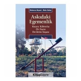 Askıdaki Egemenlik - Kuzey Kıbrıs’ta De Facto Devletin İnşası - Rebecca Bryant