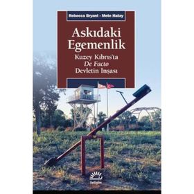 Askıdaki Egemenlik - Kuzey Kıbrıs’ta De Facto Devletin İnşası - Rebecca Bryant