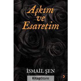 Aşkım ve Esaretim - İsmail Şen