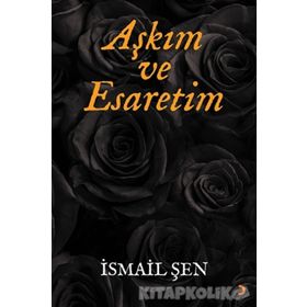 Aşkım ve Esaretim - İsmail Şen
