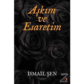 Aşkım ve Esaretim - İsmail Şen