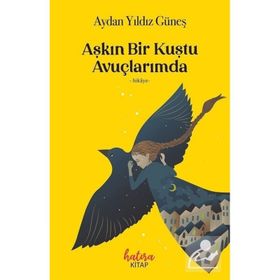 Aşkın Bir Kuştu Avuçlarımda Aydan Yıldız Güneş
