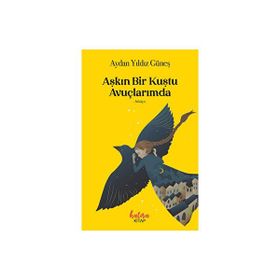 Aşkın Bir Kuştu Avuçlarımda Aydan Yıldız Güneş