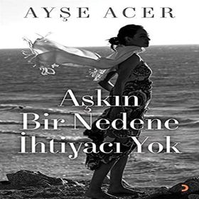 Aşkın Bir Nedene İhtiyacı Yok - Ayşe Acer