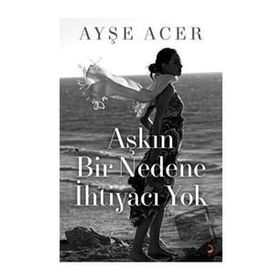 Aşkın Bir Nedene İhtiyacı Yok - Ayşe Acer