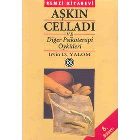 Aşkın Celladı ve Diğer Psikoterapi Öyküleri - Irvin D. Yalom