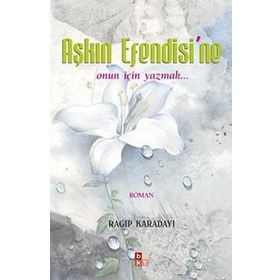 AŞKIN EFENDISI´NE ONUN İÇIN YAZMAK... - RAGIP KARADAYI