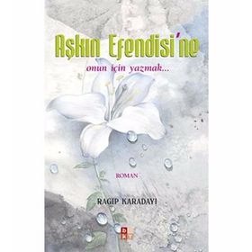 AŞKIN EFENDISI´NE ONUN İÇIN YAZMAK... - RAGIP KARADAYI
