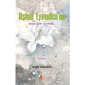 AŞKIN EFENDISI´NE ONUN İÇIN YAZMAK... - RAGIP KARADAYI