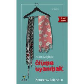 AŞKIN EŞİĞİNDE ÖLÜME UYANMAK - ZEKERIYA EFİLOĞLU