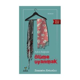 AŞKIN EŞİĞİNDE ÖLÜME UYANMAK - ZEKERIYA EFİLOĞLU