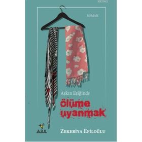 AŞKIN EŞİĞİNDE ÖLÜME UYANMAK - ZEKERIYA EFİLOĞLU