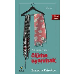 AŞKIN EŞİĞİNDE ÖLÜME UYANMAK - ZEKERIYA EFİLOĞLU