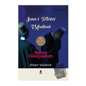 Aşkın Gözyaşları Şems-i Tebrizi Hz. Mevlana - Sinan Yağmur - Kapı Yayınları
