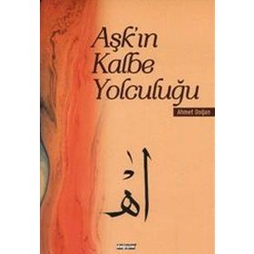 AŞK'IN KALBE YOLCULUĞU - AHMET DOĞAN