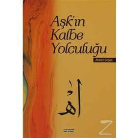 AŞK'IN KALBE YOLCULUĞU - AHMET DOĞAN