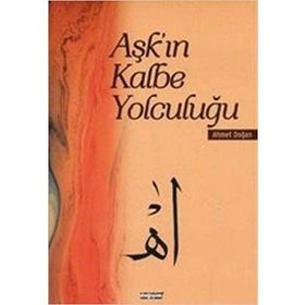 AŞK'IN KALBE YOLCULUĞU - AHMET DOĞAN