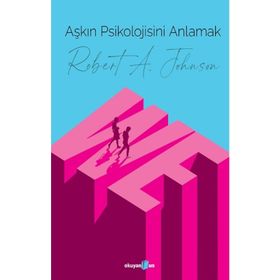 Aşkın Psikolojisini Anlamak - Robert A. Johnson