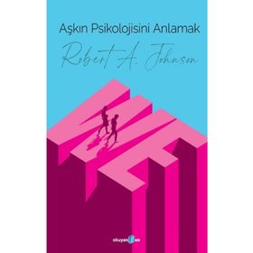 Aşkın Psikolojisini Anlamak - Robert A. Johnson