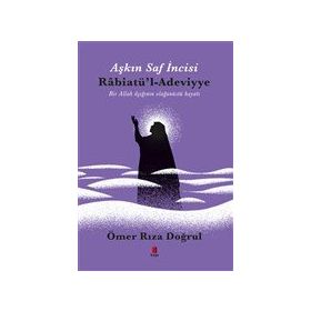 Aşkın Saf İncisi Rabiatü`l-Adeviyye - Ömer Rıza Doğrul