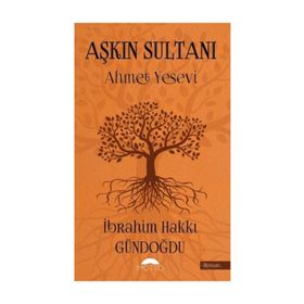 Aşkın Sultanı Ahmet Yesevi - İbrahim Hakkı Gündoğdu