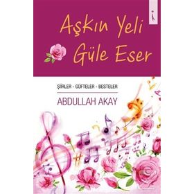 Aşkın Yeli Güle Eser - Abdullah Akay