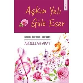Aşkın Yeli Güle Eser - Abdullah Akay
